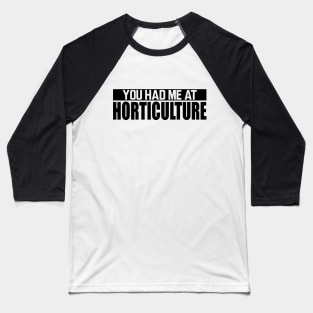 Horticulture - You had me at horticulture Baseball T-Shirt
